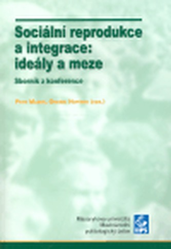 Sociální reprodukce a integrace: ideály a meze: Sborník z konference