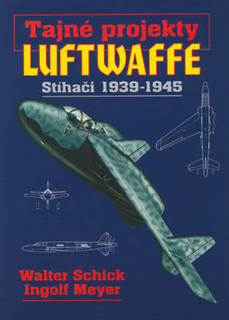Tajné projekty Luftwaffe: stíhači 1939-1945