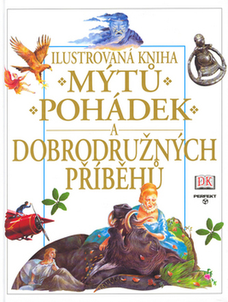 Ilustrovaná kniha mýtů, pohádek a dobrodružných příběhů Ilustrovaná kniha mýtů, pohádek a dobrodružných příběhů
