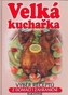Velká kuchařka: výběr receptů z domácí i zahraniční kuchyně