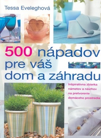 500 nápadov pre váš dom a záhradu 500 nápadov pre váš dom a záhradu
