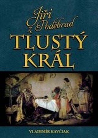 Jiří z Poděbrad Tlustý král