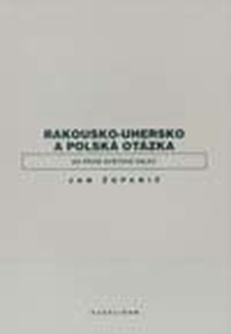 Rakousko-Uhersko a polská otázka za první světové války Rakousko-Uhersko a polská otázka za první světové války
