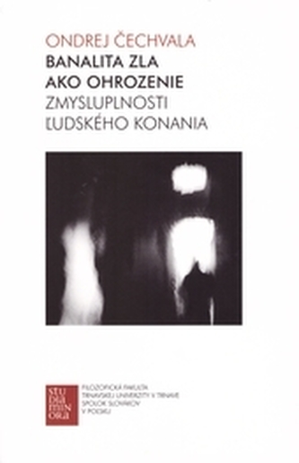 Banalita zla ako ohrozenie zmysluplnosti ľudského konania Banalita zla ako ohrozenie zmysluplnosti ľudského konania
