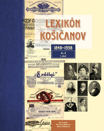 Lexikón Košičanov 1848-1938, 1. diel A-I Lexikón Košičanov 1848-1938, 1. diel A-I