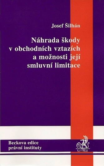 Náhrada škody v obchodních vztazích a možnosti její smluvní limitace Náhrada škody v obchodních vztazích a možnosti její smluvní limitace