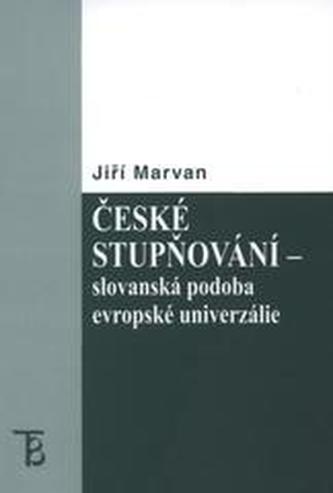České stupňování - slovanská podoba evropské univerzálie České stupňování - slovanská podoba evropské univerzálie