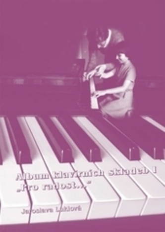 Album klavírních skladeb I „Pro radost...“ Album klavírních skladeb I „Pro radost...“