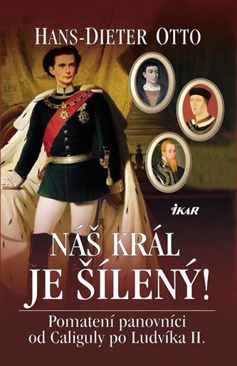 Náš král je šílený! - Pomatení panovníci od Caliguly po Ludvíka II.