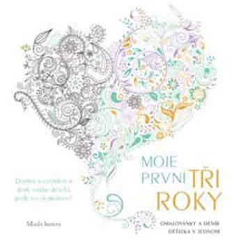 Moje první tři roky - Omalovánky a deník děťátka v jednom Moje první tři roky - Omalovánky a deník děťátka v jednom