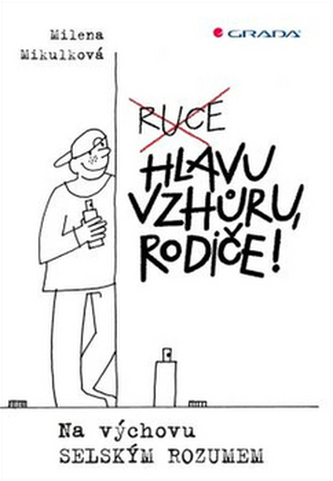 Hlavu vzhůru, rodiče! - Na výchovu selským rozumem Hlavu vzhůru, rodiče! - Na výchovu selským rozumem