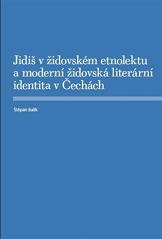 Jidiš v židovském etnolektu a moderní židovská literární identita v Čechách Jidiš v židovském etnolektu a moderní židovská literární identita v Čechách