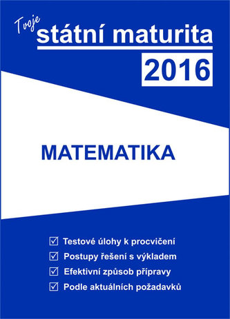 Tvoje státní maturita 2016 - Matematika Tvoje státní maturita 2016 - Matematika