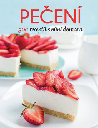 Pečení - 500 receptů s vůní domova