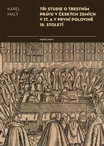 Tři studie o trestním právu v českých zemích v 17. a v první polovině 18. století Tři studie o trestním právu v českých zemích v 17. a v první polovině 18. století