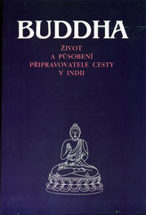 Buddha - Život a působení připravovatele cesty v Indii