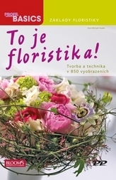 To je Floristika! - Tvorba a technika v 850 vyobrazeních