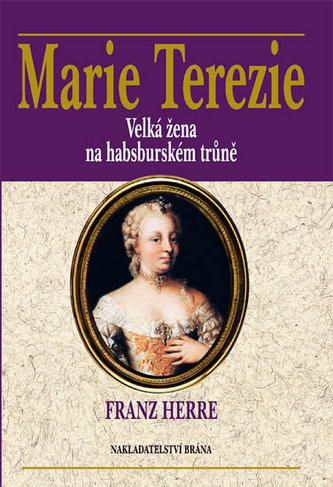 Marie Terezie - Velká žena na habsburském trůně Marie Terezie - Velká žena na habsburském trůně