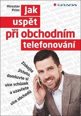 Jak uspět při obchodním telefonování - Získejte jistotu, domluvte si více schůzek a uzavřete více obchodů