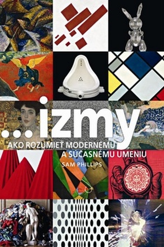 Izmy Ako rozumieť modernému a súčasnému umeniu Izmy Ako rozumieť modernému a súčasnému umeniu