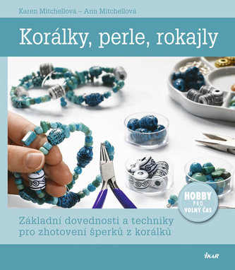 Korálky, perle, rokajly - Základní dovednosti a techniky pro zhotovení šperků z korálků