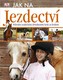 Jak na jezdectví - Průvodce jezdeckými dovednostmi krok za krokem