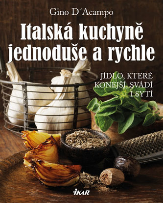 Italská kuchyně jednoduše a rychle - Jídlo, které konejší, svádí i sytí