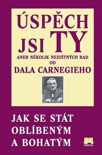 Úspěch jsi Ty aneb několik nezištných rad od Dala Carnegieho - Jak se stát oblíbeným a bohatým