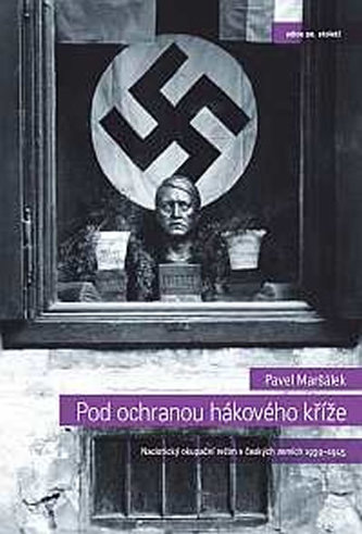 Pod ochranou hákového kříže - Nacistický okupační režim v českých zemích 1939-1945