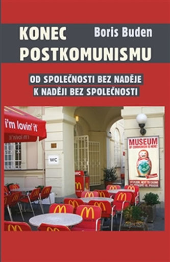 Konec postkomunismu - Od společnosti bez naděje k naději bez společnosti