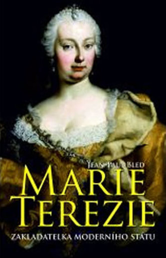 Marie Terezie - Zakladatelka moderního státu Marie Terezie - Zakladatelka moderního státu