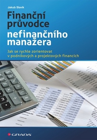 Finanční průvodce nefinančního manažera - Jak se rychle zorientovat v podnikových a projektových financích Finanční průvodce nefinančního manažera - Jak se rychle zorientovat v podnikových a projektových financích
