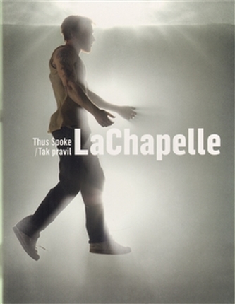 Tak pravil LaChapelle/ Thus Spoke LaChapelle Tak pravil LaChapelle/ Thus Spoke LaChapelle