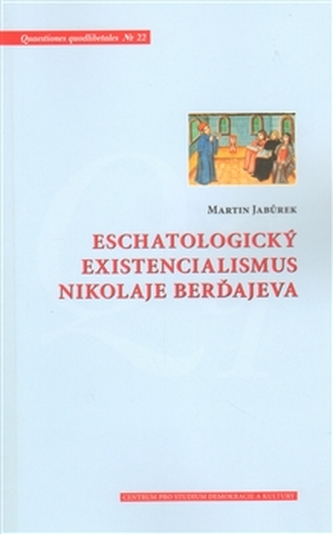 Eschatologický existencialismus Nikolaje Berďajeva Eschatologický existencialismus Nikolaje Berďajeva