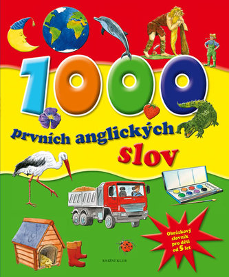 1000 prvních anglických slov - Obrázkový slovník pro děti od 5 let 1000 prvních anglických slov - Obrázkový slovník pro děti od 5 let