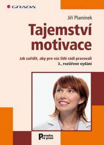 Tajemství motivace - Jak zařídit, aby pro vás lidé rádi pracovali Tajemství motivace - Jak zařídit, aby pro vás lidé rádi pracovali