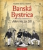Banská Bystrica - Ako sme tu žili 1