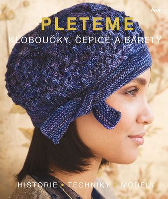 Pleteme kloboučky, čepice a barety - Historie, techniky, modely