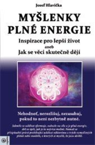Myšlenky plné energie - Inspirace pro lepší život aneb Jak se věci skutečně dějí Myšlenky plné energie - Inspirace pro lepší život aneb Jak se věci skutečně dějí