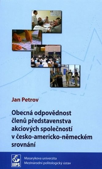 Obecná odpovědnost členů představenstva akciových společností v česko-americko-německém srovnání Obecná odpovědnost členů představenstva akciových společností v česko-americko-německém srovnání