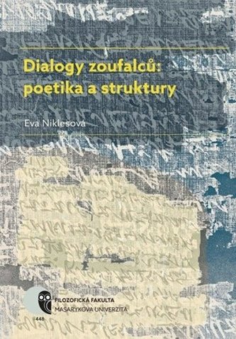 Dialogy zoufalců: poetika a struktury: Dialogické texty o smyslu lidské existence v nejstarších světových literaturách a v literaturách středoevropského areálu Dialogy zoufalců: poetika a struktury: Dialogické texty o smyslu lidské existence v nejstarších světových literaturách a v literaturách středoevropského areálu