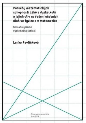 Poruchy matematických schopností žáků s dyskalkulií a jejich vliv na řešení učebních úloh ve fyzice a v matematice Poruchy matematických schopností žáků s dyskalkulií a jejich vliv na řešení učebních úloh ve fyzice a v matematice