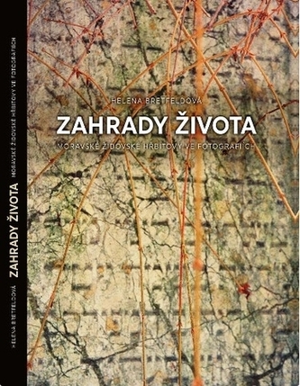 Zahrady života. Moravské židovské hřbitovy ve fotografiích Zahrady života. Moravské židovské hřbitovy ve fotografiích