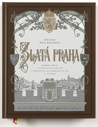 Zlatá Praha - Proměny města v ilustracích časopisů z šedesátých až osmdesátých let 19. století Zlatá Praha - Proměny města v ilustracích časopisů z šedesátých až osmdesátých let 19. století