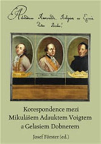 Korespondence mezi Mikulášem Adauktem Voigtem a Gelasiem Dobnerem Korespondence mezi Mikulášem Adauktem Voigtem a Gelasiem Dobnerem