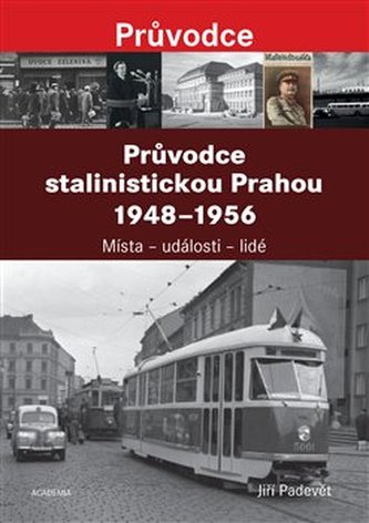 Průvodce stalinistickou Prahou 1948 - 1956 Průvodce stalinistickou Prahou 1948 - 1956