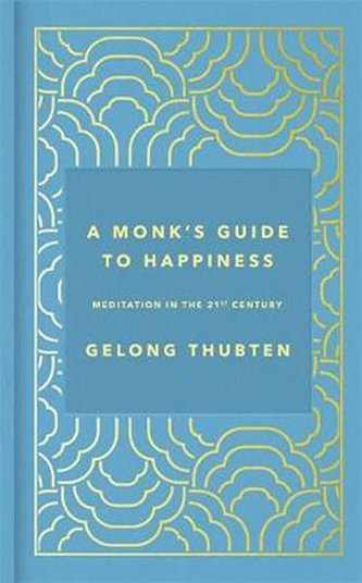 A Monk´s Guide to Happiness : Meditation in the 21st century