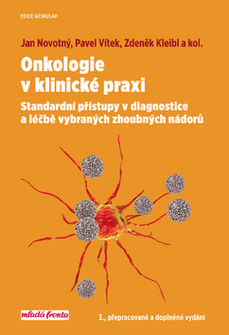 Onkologie v klinické praxi - Standardní přístupy v diagnostice a léčbě vybraných zhoubných nádorů