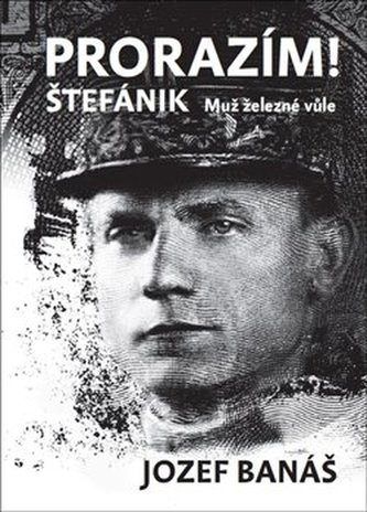 Prorazím - Štefánik Muž železné vůle