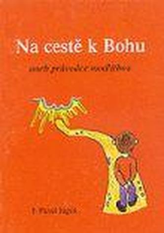 Na cestě k Bohu aneb Průvodce modlitbou (4.vyd)